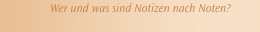 Wer und was sind Notizen nach Noten?
